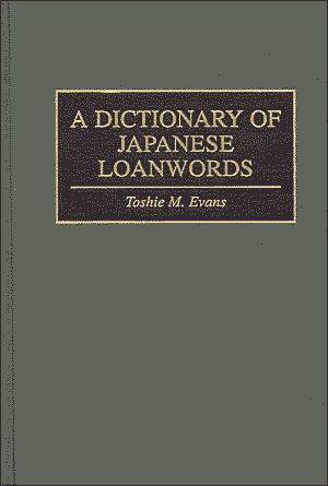 Toshie M. Evans, ed. ''A Dictionary of Japanese Loanwords''. Westport, Conn.: Greenwood, 1997.